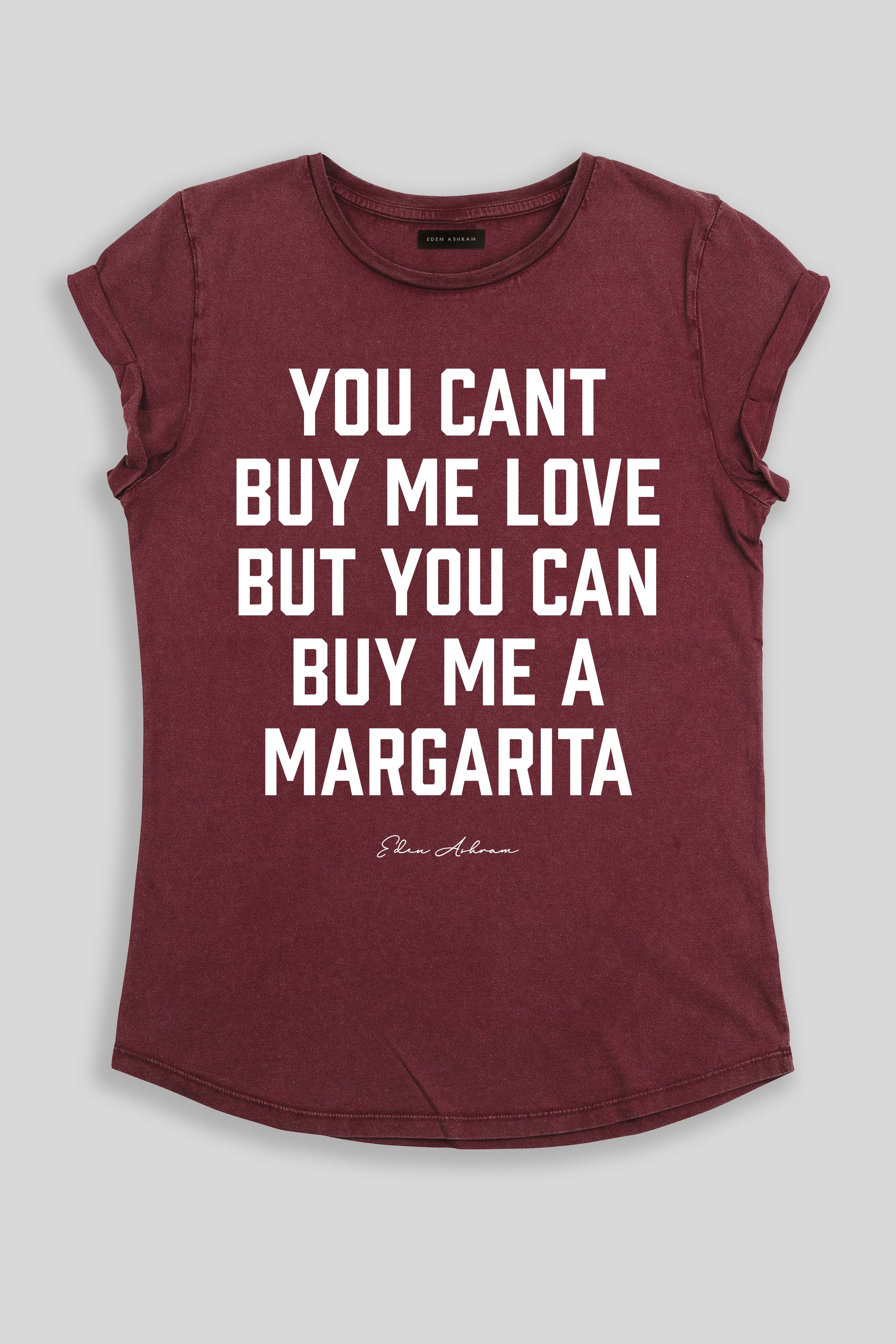 Eden Ashram You Can't Buy Me Love But You Can Buy Me a Margarita Premium Rolled Sleeve T-Shirt Stonewash Burgundy