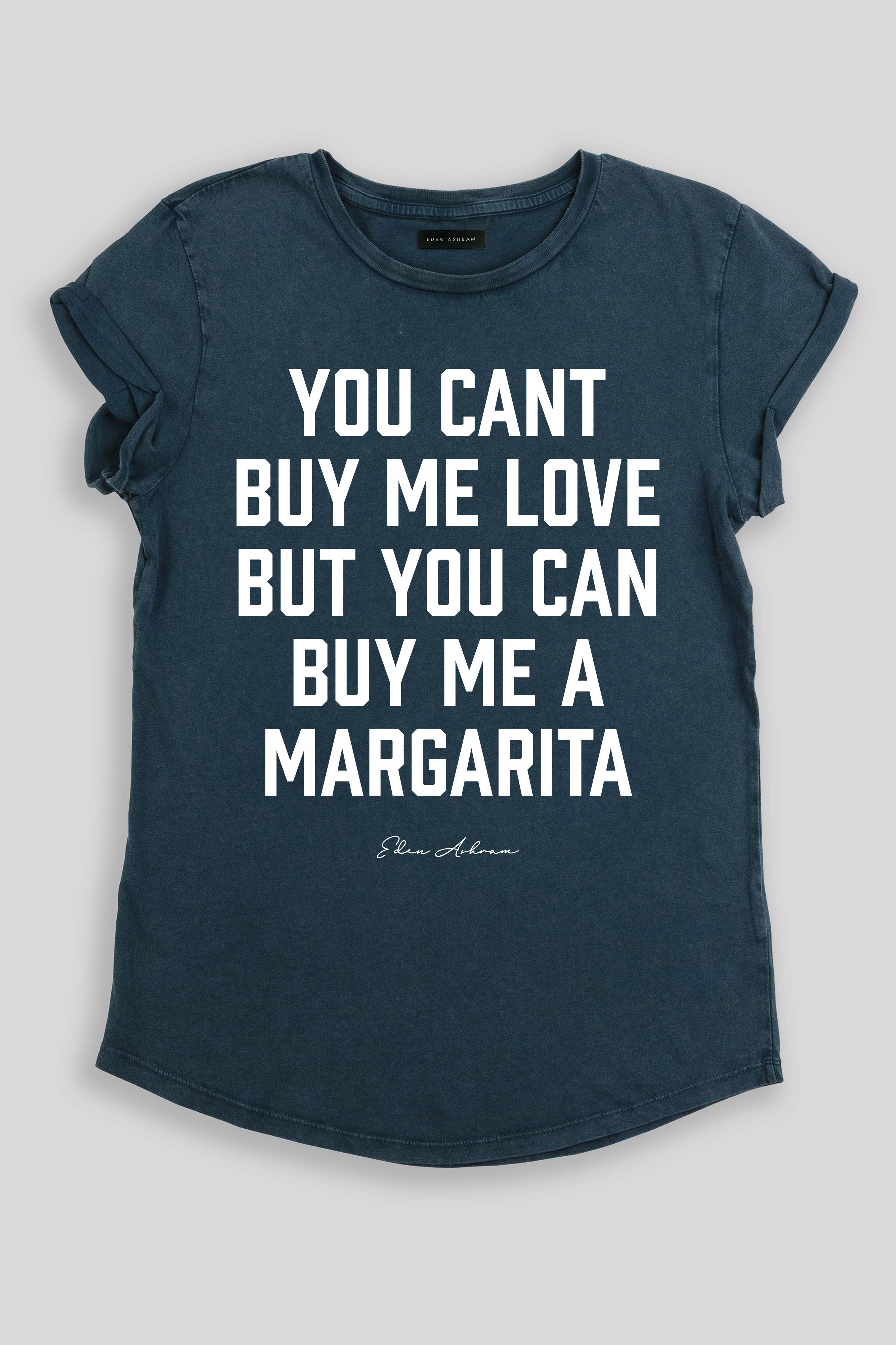 Eden Ashram You Can't Buy Me Love But You Can Buy Me a Margarita Premium Rolled Sleeve T-Shirt Stonewash Denim
