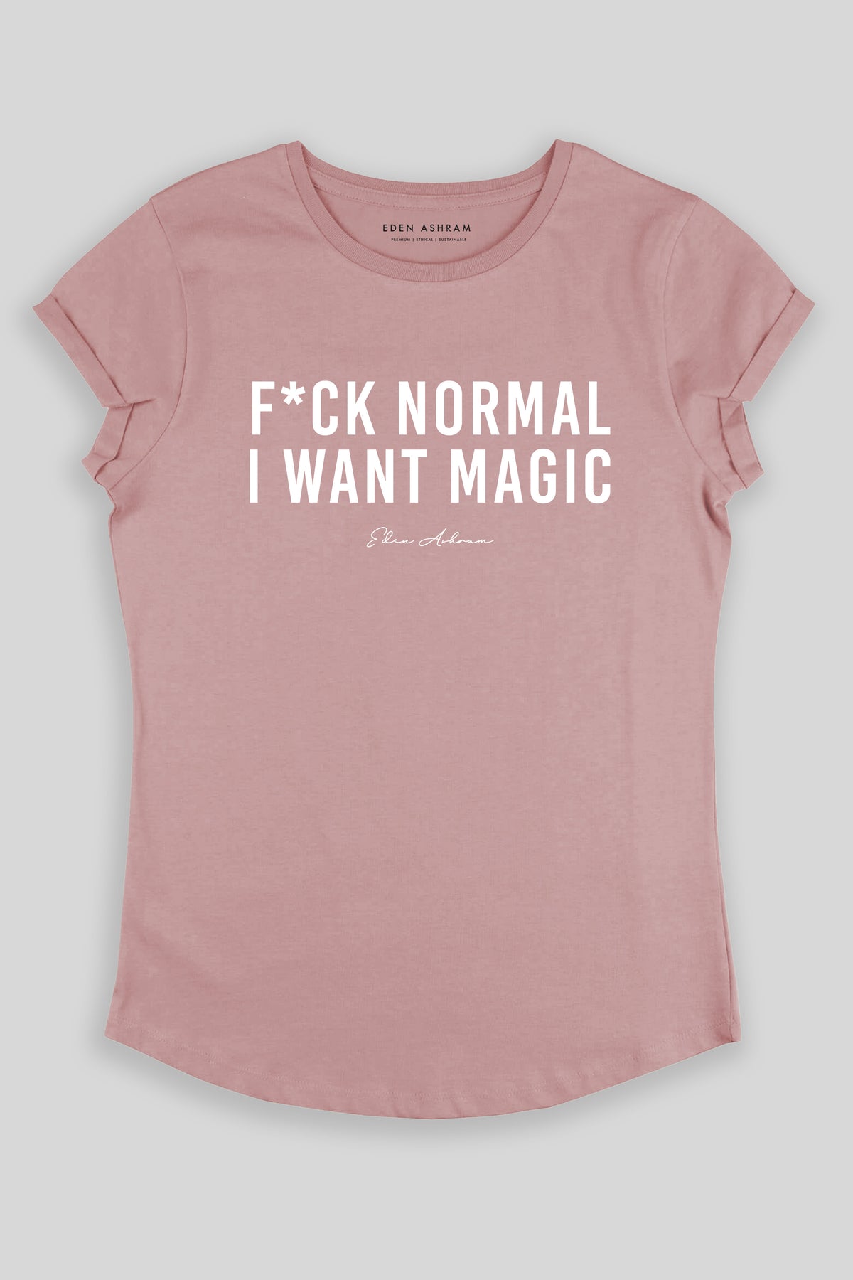 Eden Ashram F*ck Normal I Want Magic Premium Rolled Sleeve T-Shirt Miami Pink