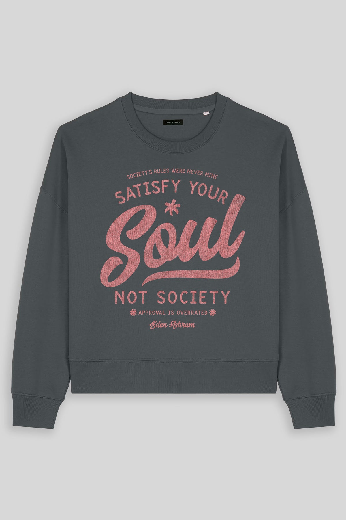 Eden Ashram Satisfy Your Soul - Not Society Women's Premium Organic Sweatshirt Anthracite