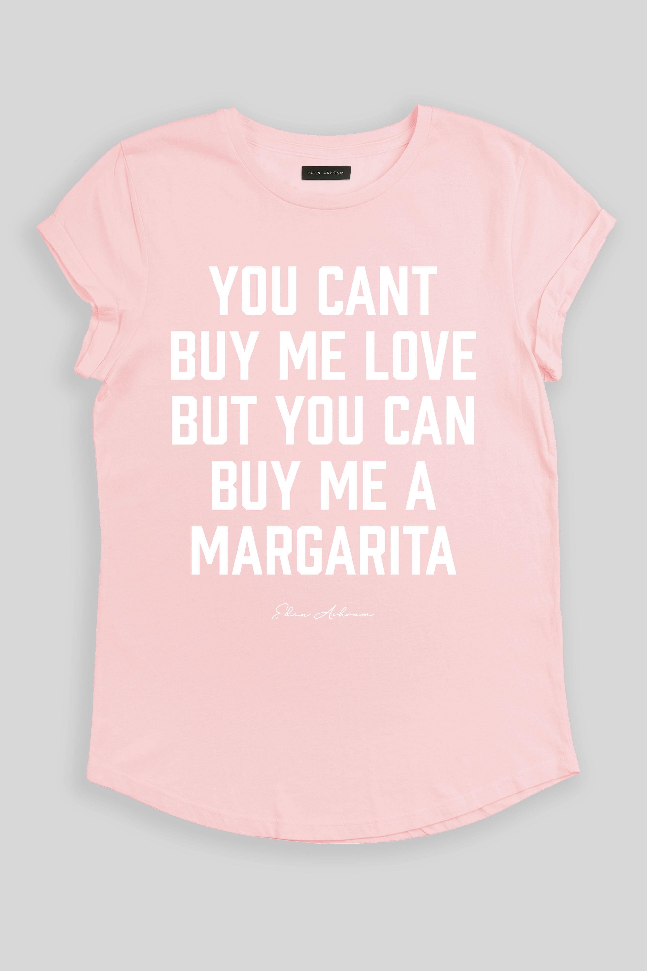 Eden Ashram You Can't Buy Me Love But You Can Buy Me a Margarita Premium Rolled Sleeve T-Shirt Stonewash Pink
