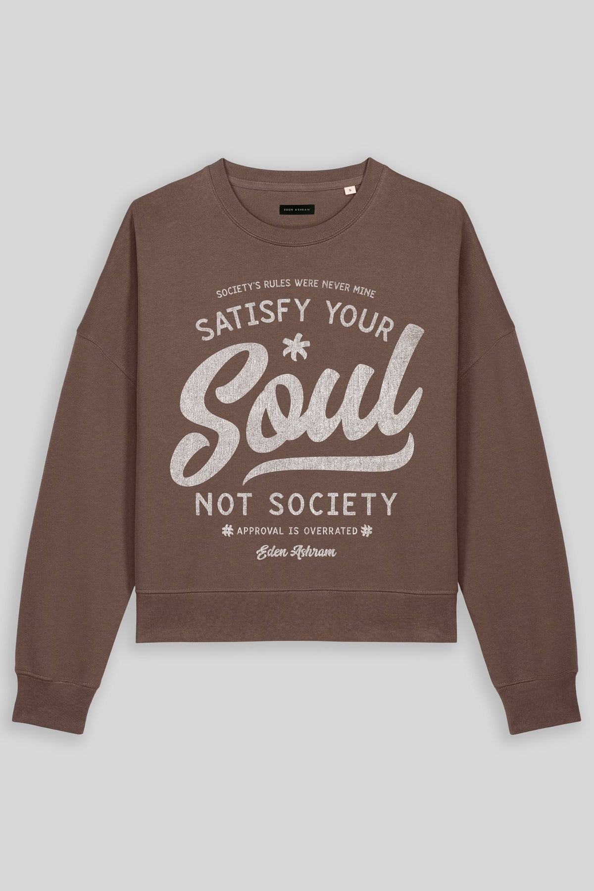 Eden Ashram Satisfy Your Soul - Not Society Women's Premium Organic Sweatshirt Mocha