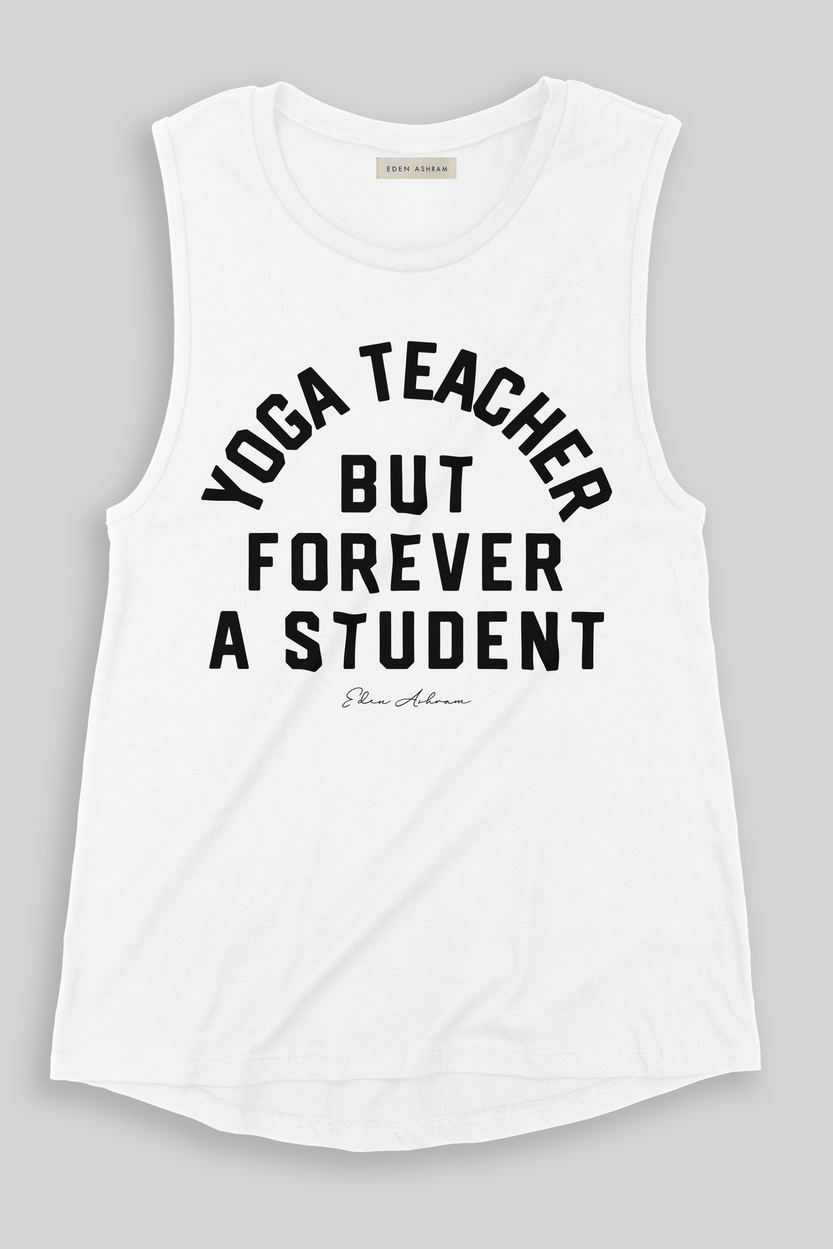 EDEN ASHRAM Yoga Teacher But Forever A Student Premium Jersey Muscle Tank White
